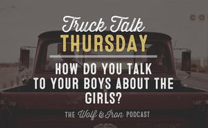 How do You Talk to Your Boys about Girls? // Truck Talk Thursday - Wolf & Iron