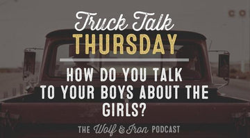 How do You Talk to Your Boys about Girls? // Truck Talk Thursday - Wolf & Iron