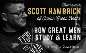 How Great Men Study & Learn // Scott Hambrick of Online Great Books - Wolf & Iron