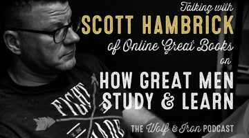 How Great Men Study & Learn // Scott Hambrick of Online Great Books - Wolf & Iron