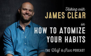 How to Atomize Your Habits with James Clear - Wolf & Iron