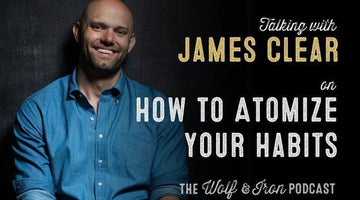 How to Atomize Your Habits with James Clear - Wolf & Iron