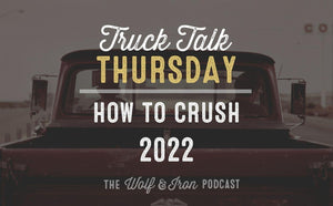 How to Crush 2022 // TRUCK TALK THURSDAY - Wolf & Iron