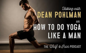 How to do Yoga Like a Man with Dean Pohlman - Wolf & Iron