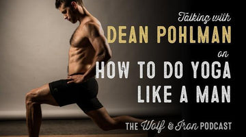 How to do Yoga Like a Man with Dean Pohlman - Wolf & Iron