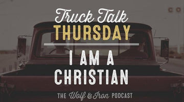 I am a Christian // Truck Talk Thursday - Wolf & Iron