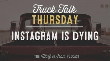 Instagram is Dying // TRUCK TALK THURSDAY - Wolf & Iron