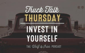 Invest in Yourself // Truck Talk Thursday - Wolf & Iron