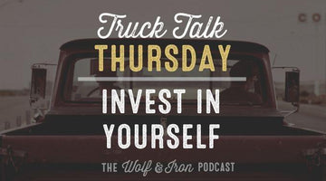 Invest in Yourself // Truck Talk Thursday - Wolf & Iron