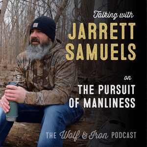 Jarrett Samuels // The Pursuit of Manliness - Wolf & Iron