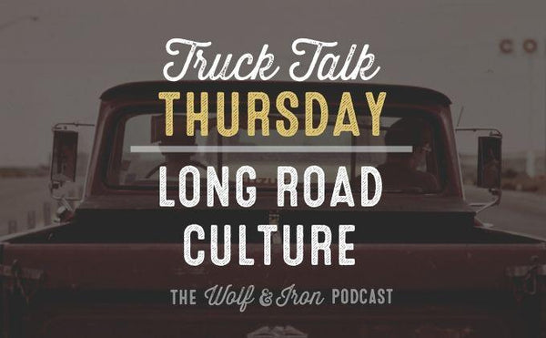 Long Road Culture // Truck Talk Thursday - Wolf & Iron