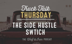 Making the Side Hustle Switch // Truck Talk Thursday - Wolf & Iron