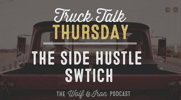 Making the Side Hustle Switch // Truck Talk Thursday - Wolf & Iron
