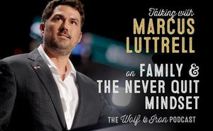 Marcus Luttrell on Family & the Never Quit Mindset // The Wolf & Iron Podcast - Wolf & Iron