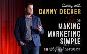 Marketing Made Simple // Danny Decker - Wolf & Iron