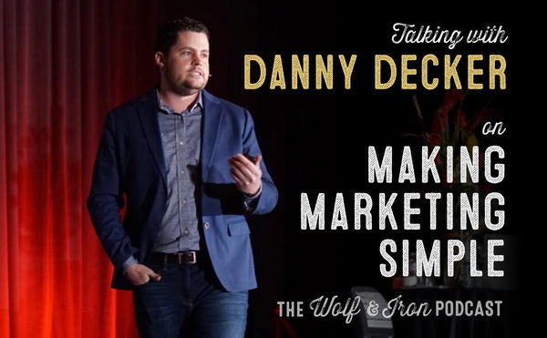 Marketing Made Simple // Danny Decker - Wolf & Iron