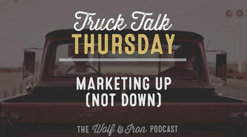Marketing Up (not Down) // TRUCK TALK THURSDAY - Wolf & Iron