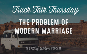 The Problem with Modern Marriage // TRUCK TALK THURSDAY