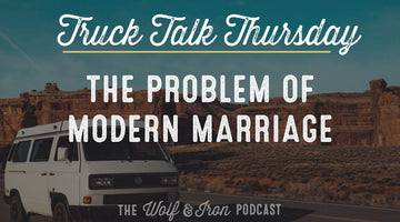The Problem with Modern Marriage // TRUCK TALK THURSDAY