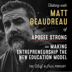 Matt Beaudreau // Making Entrepreneurship the New Education Model - Wolf & Iron