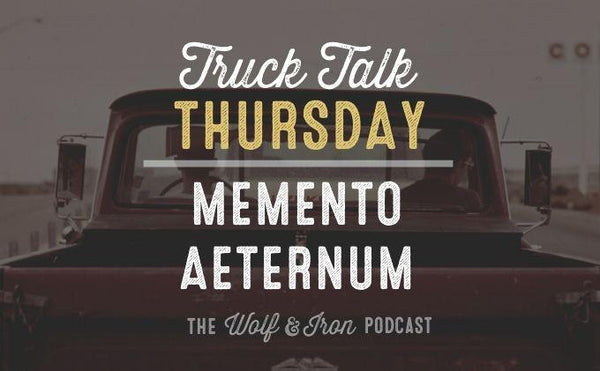 Memento Aeternum // TRUCK TALK THURSDAY - Wolf & Iron