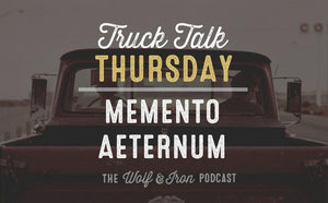 Memento Aeternum // TRUCK TALK THURSDAY - Wolf & Iron