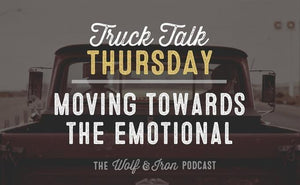 Moving Towards the Emotional // Truck Talk Thursday - Wolf & Iron