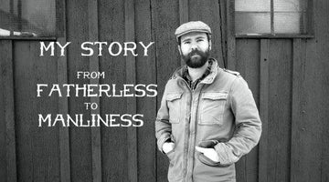My Story – From Fatherless to Manliness - Wolf & Iron