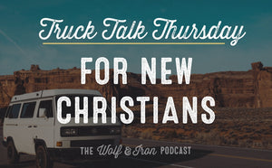 For New Christians // TRUCK TALK THURSDAY