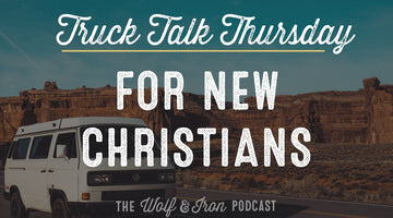 For New Christians // TRUCK TALK THURSDAY