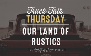 Our Land of Rustics // TRUCK TALK THURSDAY - Wolf & Iron