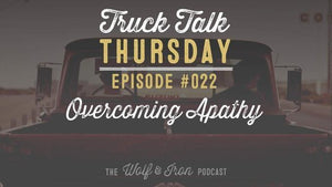 Overcoming Apathy // Truck Talk Thursday // The Wolf & Iron Podcast - Wolf & Iron