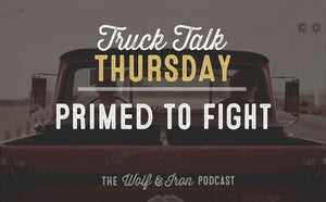 Primed to Fight // TRUCK TALK THURSDAY - Wolf & Iron