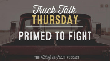 Primed to Fight // TRUCK TALK THURSDAY - Wolf & Iron