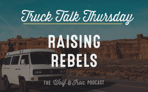Raising Rebels // TRUCK TALK THURSDAY - Wolf & Iron