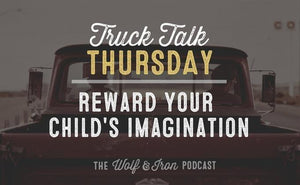 Reward Your Children's Imagination // Truck Talk Thursday - Wolf & Iron