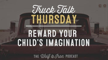 Reward Your Children's Imagination // Truck Talk Thursday - Wolf & Iron