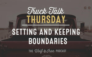 Setting and Keeping Boundaries // TRUCK TALK THURSDAY - Wolf & Iron