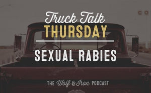 Sexual Rabies // Truck Talk Thursday - Wolf & Iron