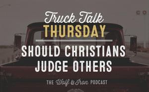 Should Christians Judge Others? // TRUCK TALK THURSDAY - Wolf & Iron