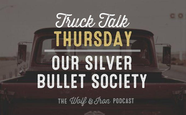 Silver Bullet Society // TRUCK TALK THURSDAY - Wolf & Iron
