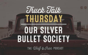 Silver Bullet Society // TRUCK TALK THURSDAY - Wolf & Iron