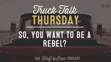 So You Want to be a Rebel? // TRUCK TALK THURSDAY - Wolf & Iron