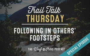 (Special Episode) Following in Others' Footsteps // Trail Talk Thursday - Wolf & Iron