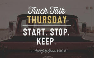 Start. Stop. Keep. - A New Year's Resolution Alternative // Truck Talk Thursday - Wolf & Iron