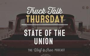 State of the Union // TRUCK TALK THURSDAY - Wolf & Iron