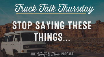 Stop Saying These Things... // TRUCK TALK THURSDAY - Wolf & Iron
