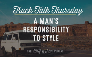 A Man's Responsibility to Style // TRUCK TALK THURSDAY