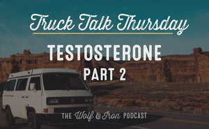 Testosterone - Part 2 // TRUCK TALK THURSDAY