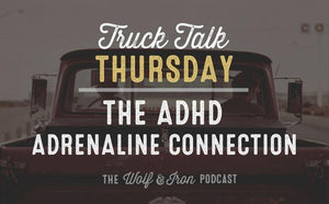 The ADHD Adrenaline Connection // TRUCK TALK THURSDAY - Wolf & Iron